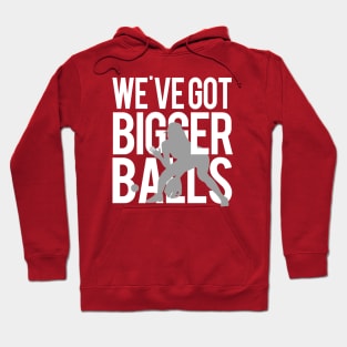 We've Got Bigger Balls Hoodie